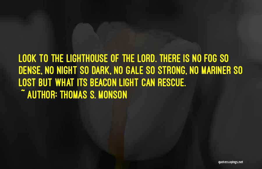 Thomas S. Monson Quotes: Look To The Lighthouse Of The Lord. There Is No Fog So Dense, No Night So Dark, No Gale So