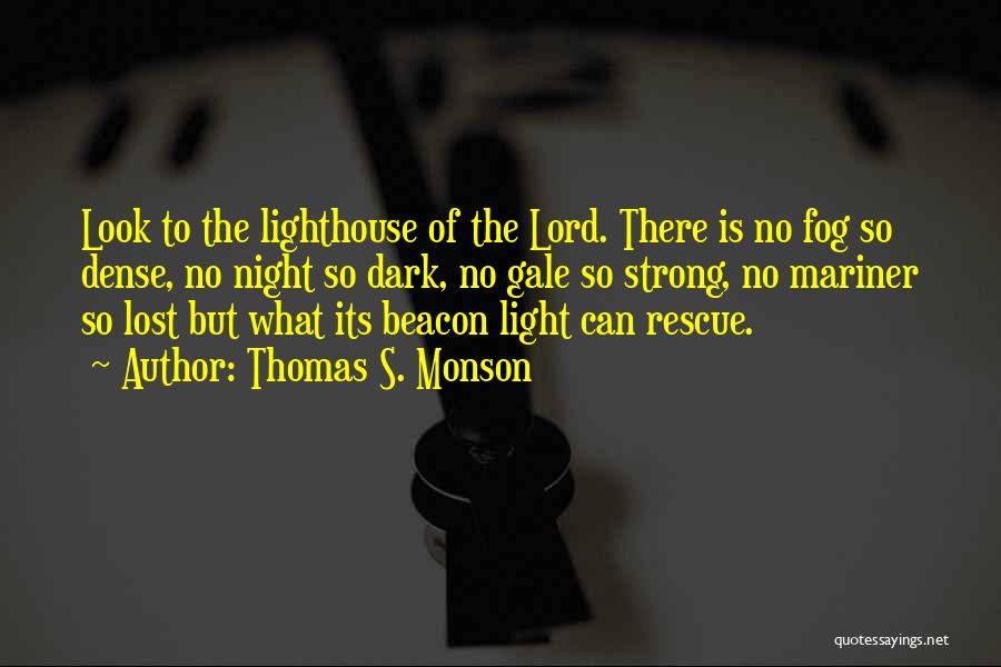 Thomas S. Monson Quotes: Look To The Lighthouse Of The Lord. There Is No Fog So Dense, No Night So Dark, No Gale So