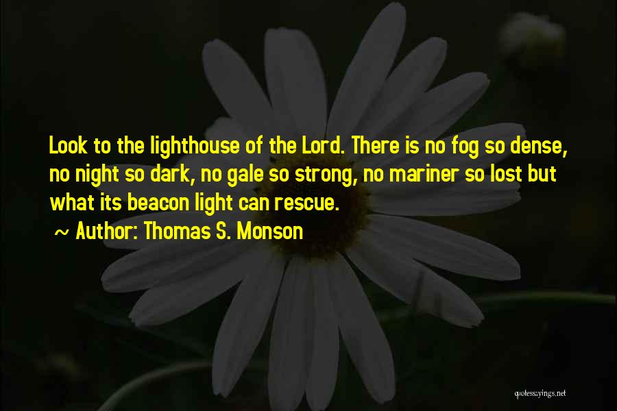 Thomas S. Monson Quotes: Look To The Lighthouse Of The Lord. There Is No Fog So Dense, No Night So Dark, No Gale So