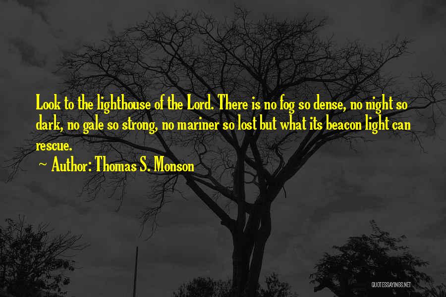 Thomas S. Monson Quotes: Look To The Lighthouse Of The Lord. There Is No Fog So Dense, No Night So Dark, No Gale So