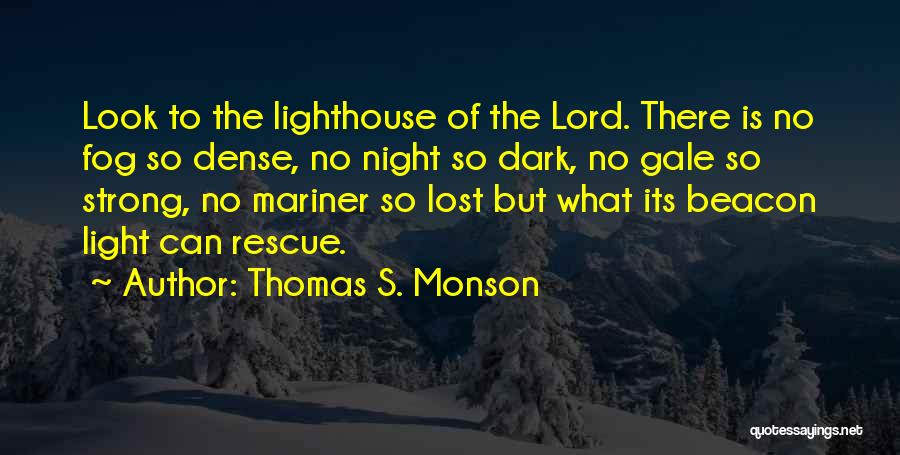 Thomas S. Monson Quotes: Look To The Lighthouse Of The Lord. There Is No Fog So Dense, No Night So Dark, No Gale So