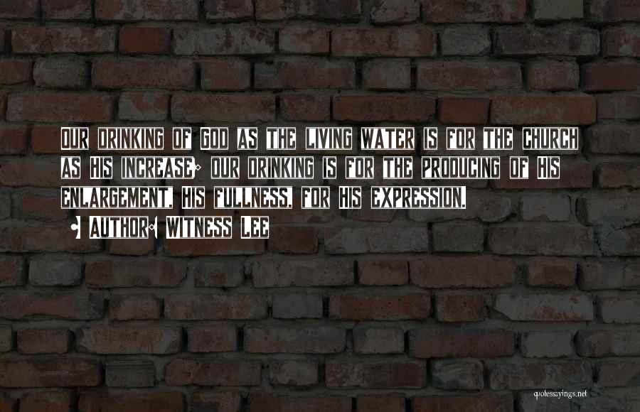 Witness Lee Quotes: Our Drinking Of God As The Living Water Is For The Church As His Increase; Our Drinking Is For The