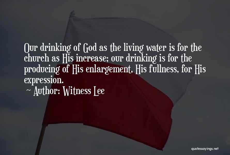 Witness Lee Quotes: Our Drinking Of God As The Living Water Is For The Church As His Increase; Our Drinking Is For The