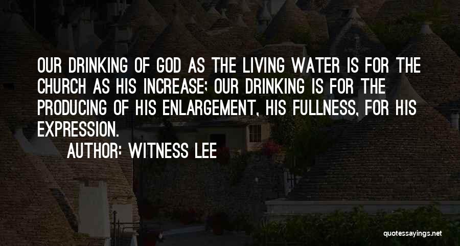 Witness Lee Quotes: Our Drinking Of God As The Living Water Is For The Church As His Increase; Our Drinking Is For The