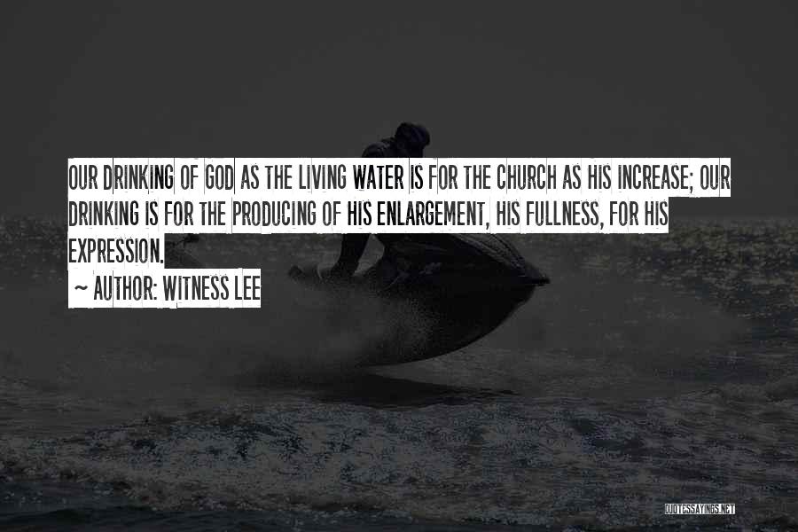 Witness Lee Quotes: Our Drinking Of God As The Living Water Is For The Church As His Increase; Our Drinking Is For The