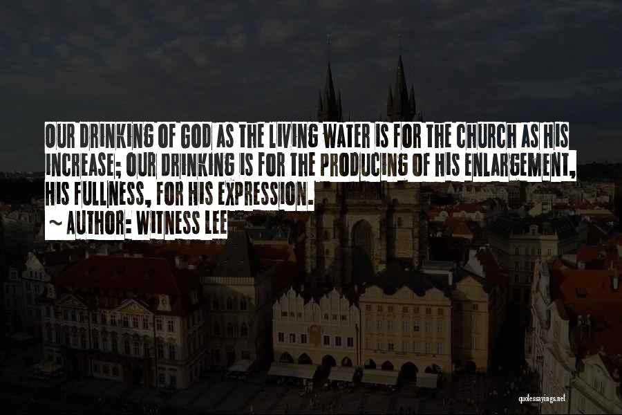 Witness Lee Quotes: Our Drinking Of God As The Living Water Is For The Church As His Increase; Our Drinking Is For The