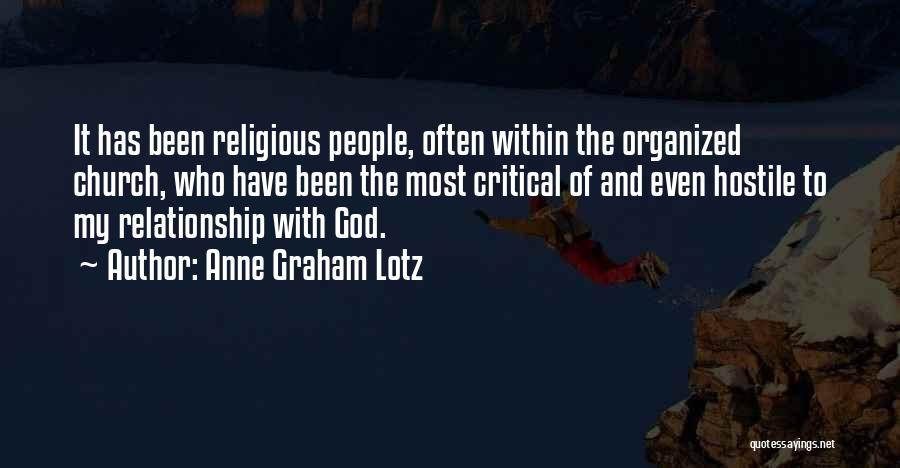 Anne Graham Lotz Quotes: It Has Been Religious People, Often Within The Organized Church, Who Have Been The Most Critical Of And Even Hostile