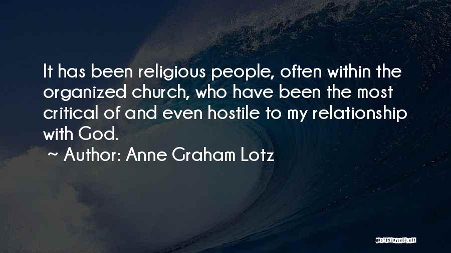 Anne Graham Lotz Quotes: It Has Been Religious People, Often Within The Organized Church, Who Have Been The Most Critical Of And Even Hostile