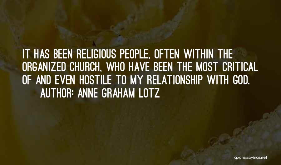 Anne Graham Lotz Quotes: It Has Been Religious People, Often Within The Organized Church, Who Have Been The Most Critical Of And Even Hostile