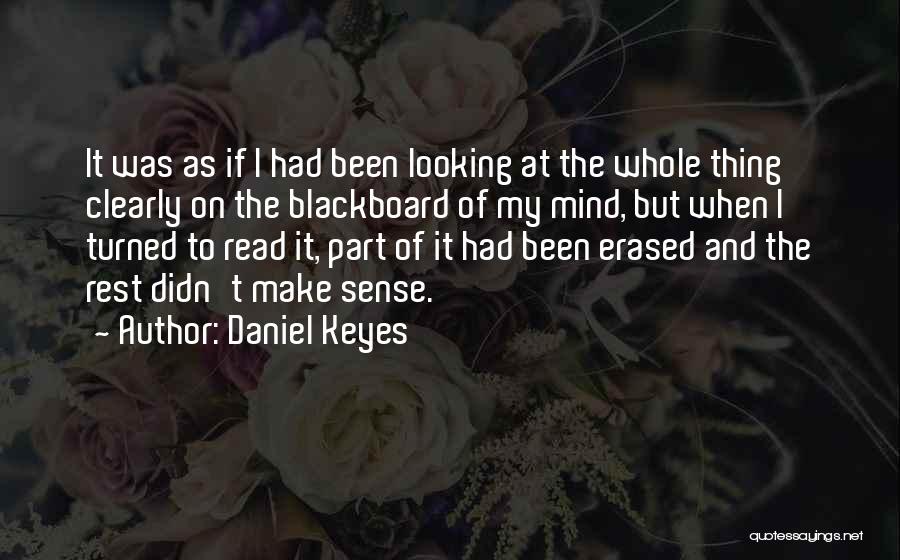 Daniel Keyes Quotes: It Was As If I Had Been Looking At The Whole Thing Clearly On The Blackboard Of My Mind, But