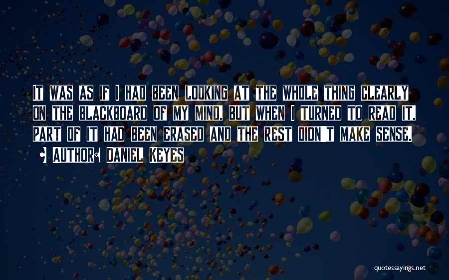 Daniel Keyes Quotes: It Was As If I Had Been Looking At The Whole Thing Clearly On The Blackboard Of My Mind, But