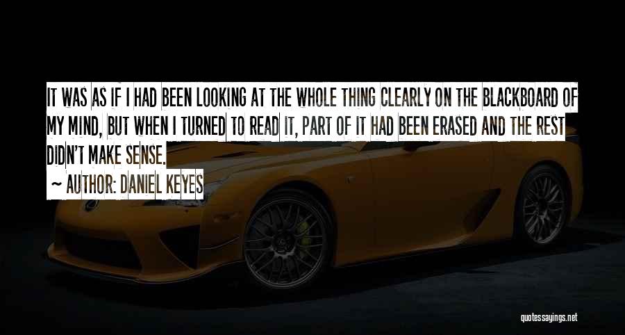 Daniel Keyes Quotes: It Was As If I Had Been Looking At The Whole Thing Clearly On The Blackboard Of My Mind, But