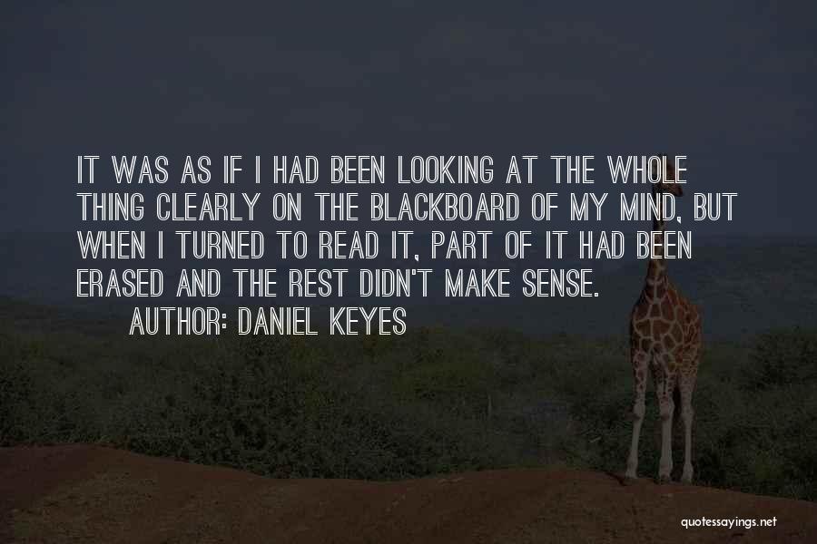 Daniel Keyes Quotes: It Was As If I Had Been Looking At The Whole Thing Clearly On The Blackboard Of My Mind, But