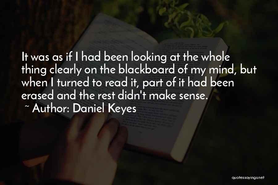 Daniel Keyes Quotes: It Was As If I Had Been Looking At The Whole Thing Clearly On The Blackboard Of My Mind, But