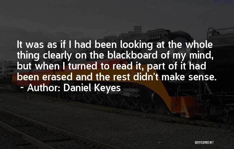 Daniel Keyes Quotes: It Was As If I Had Been Looking At The Whole Thing Clearly On The Blackboard Of My Mind, But