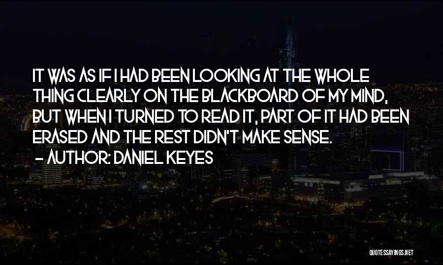 Daniel Keyes Quotes: It Was As If I Had Been Looking At The Whole Thing Clearly On The Blackboard Of My Mind, But