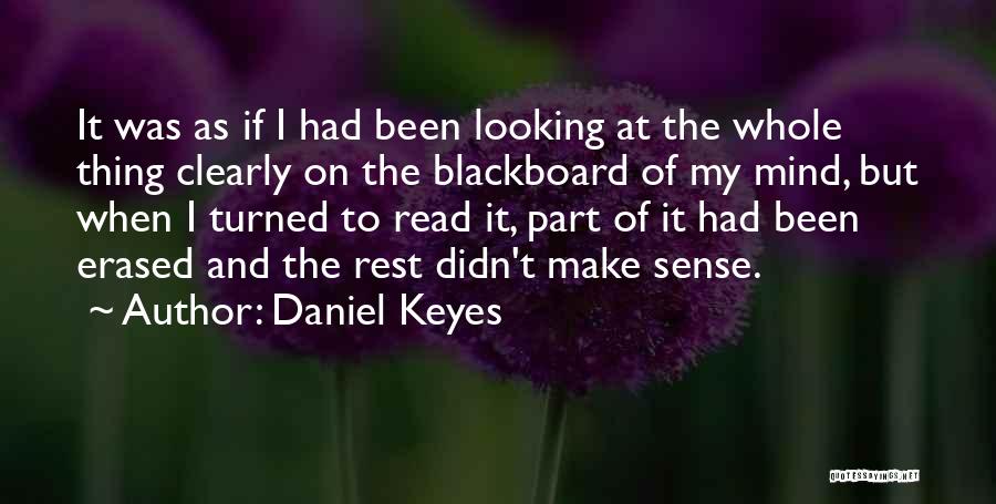 Daniel Keyes Quotes: It Was As If I Had Been Looking At The Whole Thing Clearly On The Blackboard Of My Mind, But