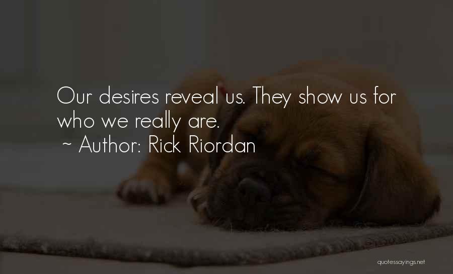 Rick Riordan Quotes: Our Desires Reveal Us. They Show Us For Who We Really Are.