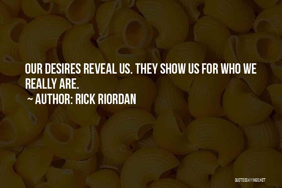Rick Riordan Quotes: Our Desires Reveal Us. They Show Us For Who We Really Are.