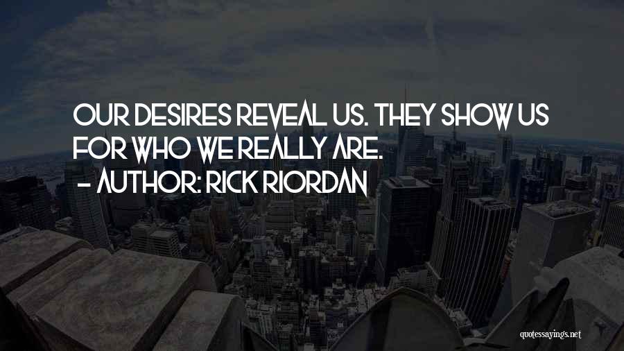 Rick Riordan Quotes: Our Desires Reveal Us. They Show Us For Who We Really Are.
