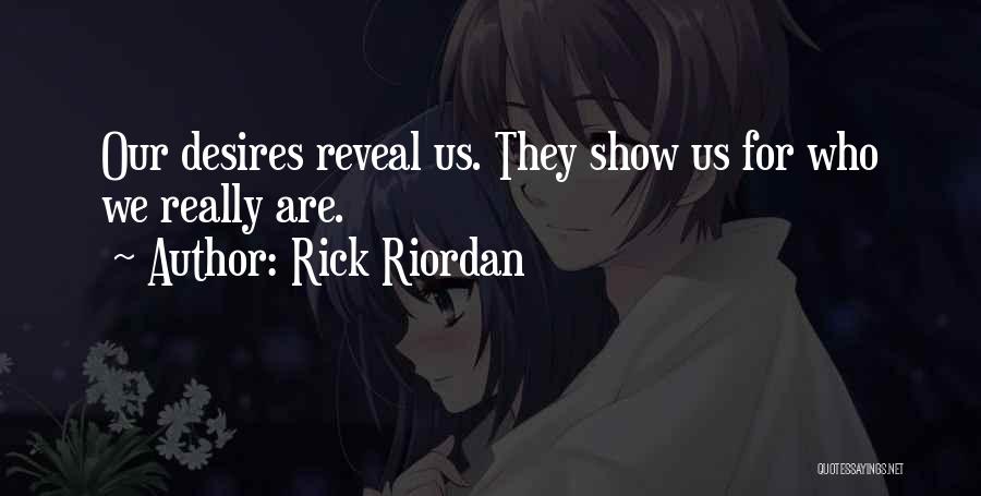 Rick Riordan Quotes: Our Desires Reveal Us. They Show Us For Who We Really Are.