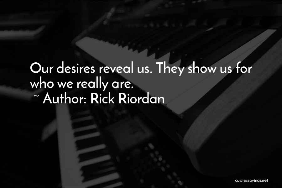 Rick Riordan Quotes: Our Desires Reveal Us. They Show Us For Who We Really Are.