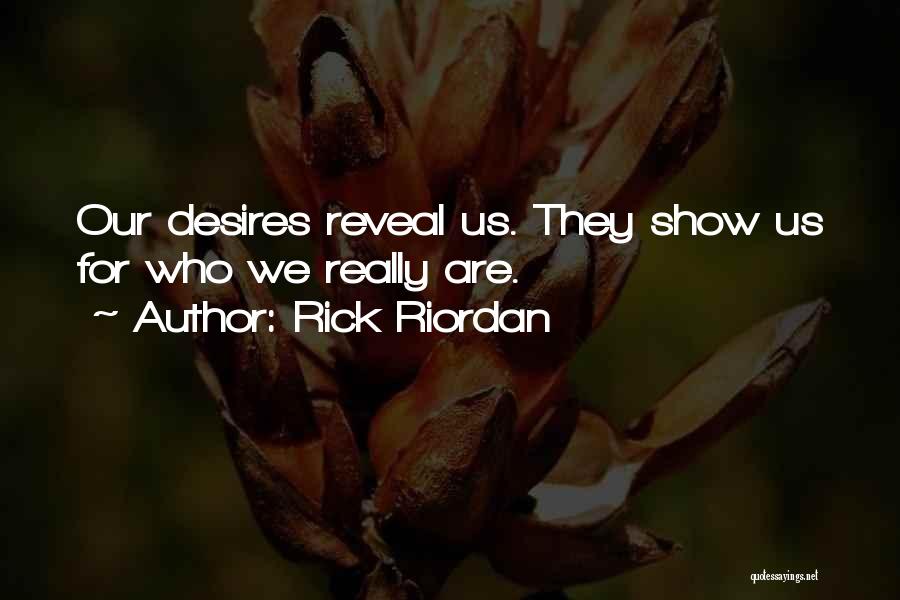 Rick Riordan Quotes: Our Desires Reveal Us. They Show Us For Who We Really Are.