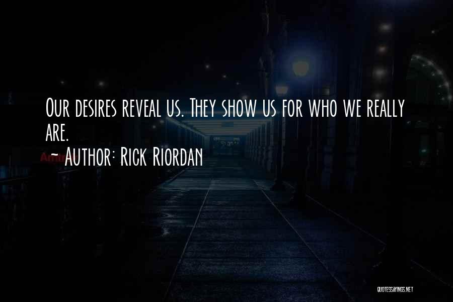 Rick Riordan Quotes: Our Desires Reveal Us. They Show Us For Who We Really Are.