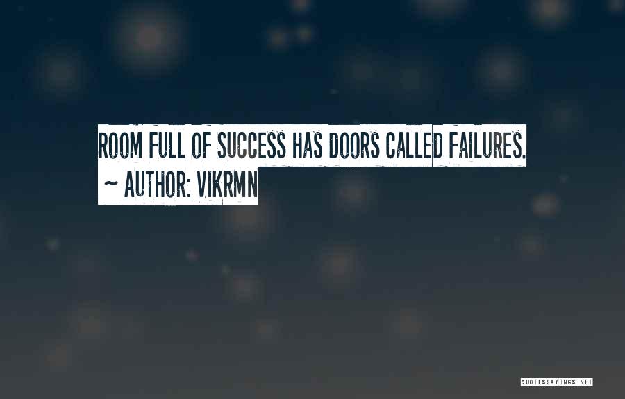 Vikrmn Quotes: Room Full Of Success Has Doors Called Failures.