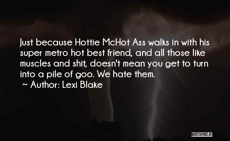 Lexi Blake Quotes: Just Because Hottie Mchot Ass Walks In With His Super Metro Hot Best Friend, And All Those Like Muscles And