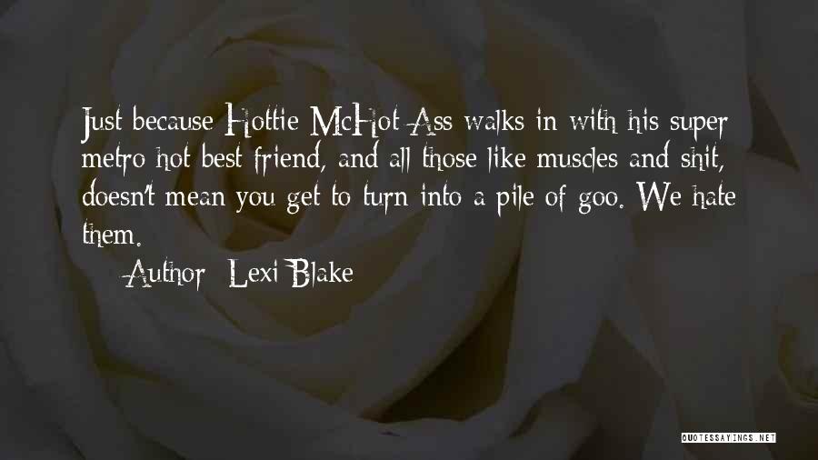 Lexi Blake Quotes: Just Because Hottie Mchot Ass Walks In With His Super Metro Hot Best Friend, And All Those Like Muscles And