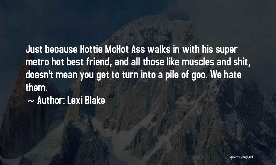 Lexi Blake Quotes: Just Because Hottie Mchot Ass Walks In With His Super Metro Hot Best Friend, And All Those Like Muscles And