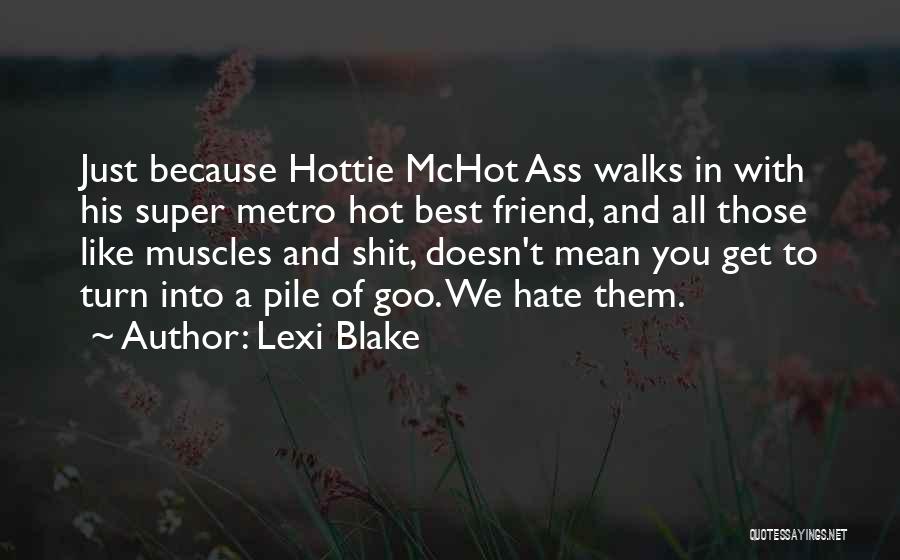 Lexi Blake Quotes: Just Because Hottie Mchot Ass Walks In With His Super Metro Hot Best Friend, And All Those Like Muscles And