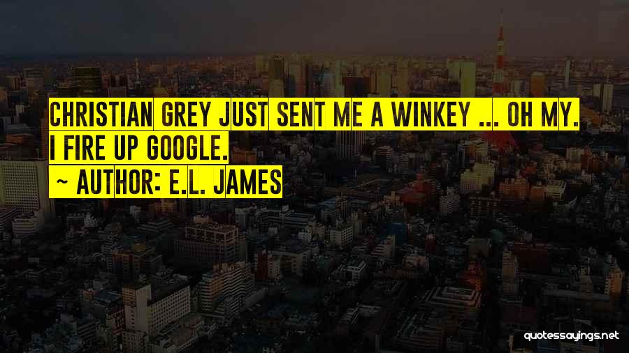 E.L. James Quotes: Christian Grey Just Sent Me A Winkey ... Oh My. I Fire Up Google.