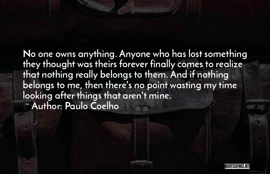 Paulo Coelho Quotes: No One Owns Anything. Anyone Who Has Lost Something They Thought Was Theirs Forever Finally Comes To Realize That Nothing