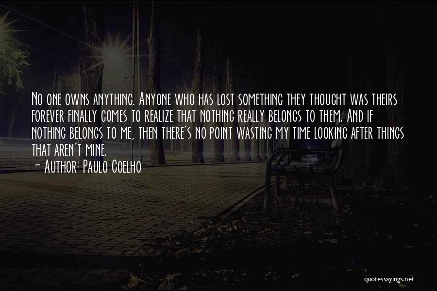 Paulo Coelho Quotes: No One Owns Anything. Anyone Who Has Lost Something They Thought Was Theirs Forever Finally Comes To Realize That Nothing