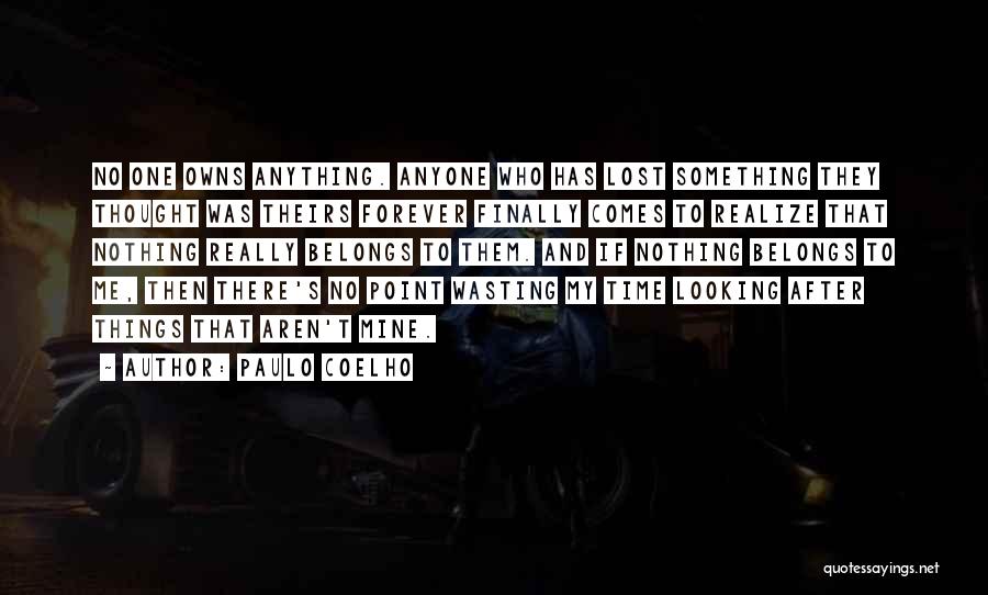 Paulo Coelho Quotes: No One Owns Anything. Anyone Who Has Lost Something They Thought Was Theirs Forever Finally Comes To Realize That Nothing