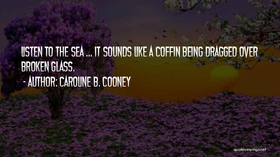 Caroline B. Cooney Quotes: Listen To The Sea ... It Sounds Like A Coffin Being Dragged Over Broken Glass.