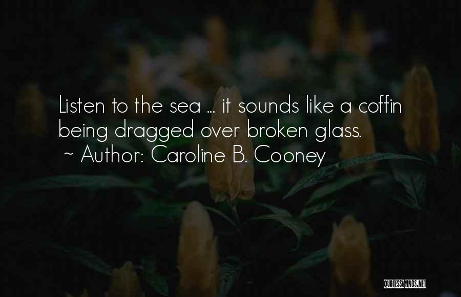Caroline B. Cooney Quotes: Listen To The Sea ... It Sounds Like A Coffin Being Dragged Over Broken Glass.