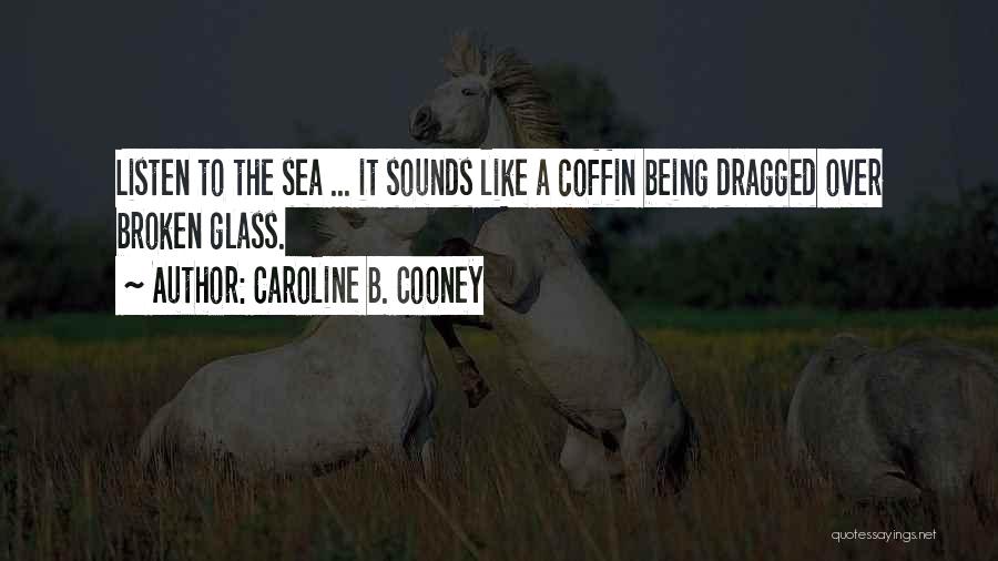 Caroline B. Cooney Quotes: Listen To The Sea ... It Sounds Like A Coffin Being Dragged Over Broken Glass.