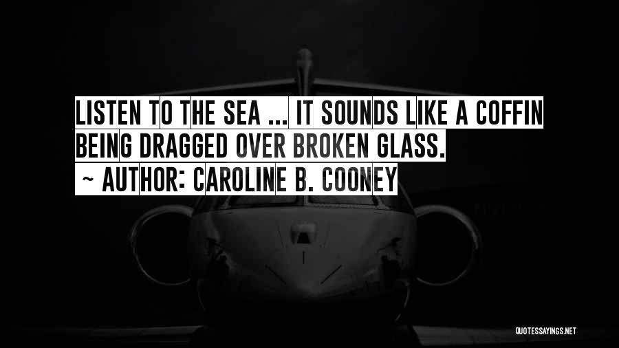 Caroline B. Cooney Quotes: Listen To The Sea ... It Sounds Like A Coffin Being Dragged Over Broken Glass.