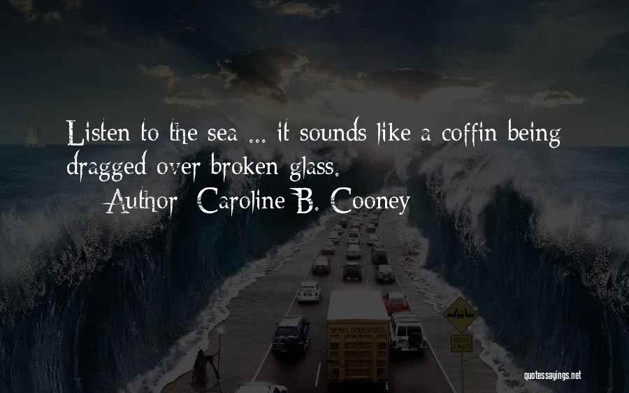 Caroline B. Cooney Quotes: Listen To The Sea ... It Sounds Like A Coffin Being Dragged Over Broken Glass.