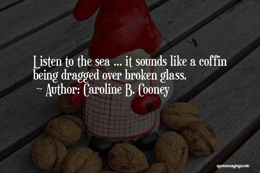 Caroline B. Cooney Quotes: Listen To The Sea ... It Sounds Like A Coffin Being Dragged Over Broken Glass.