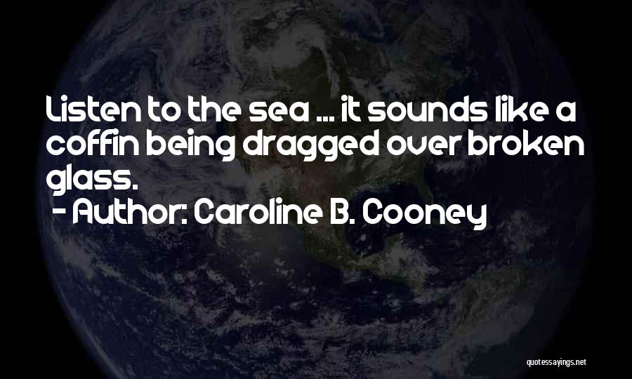 Caroline B. Cooney Quotes: Listen To The Sea ... It Sounds Like A Coffin Being Dragged Over Broken Glass.