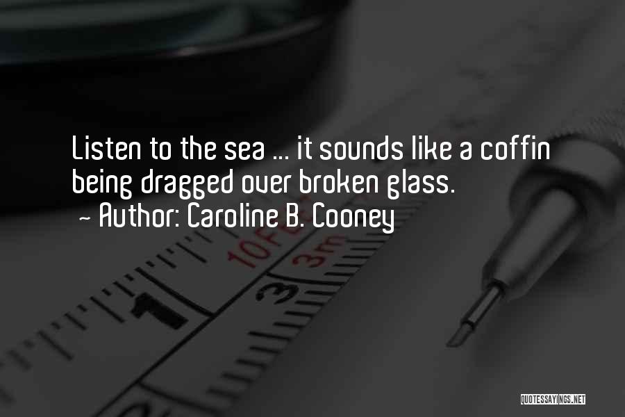 Caroline B. Cooney Quotes: Listen To The Sea ... It Sounds Like A Coffin Being Dragged Over Broken Glass.