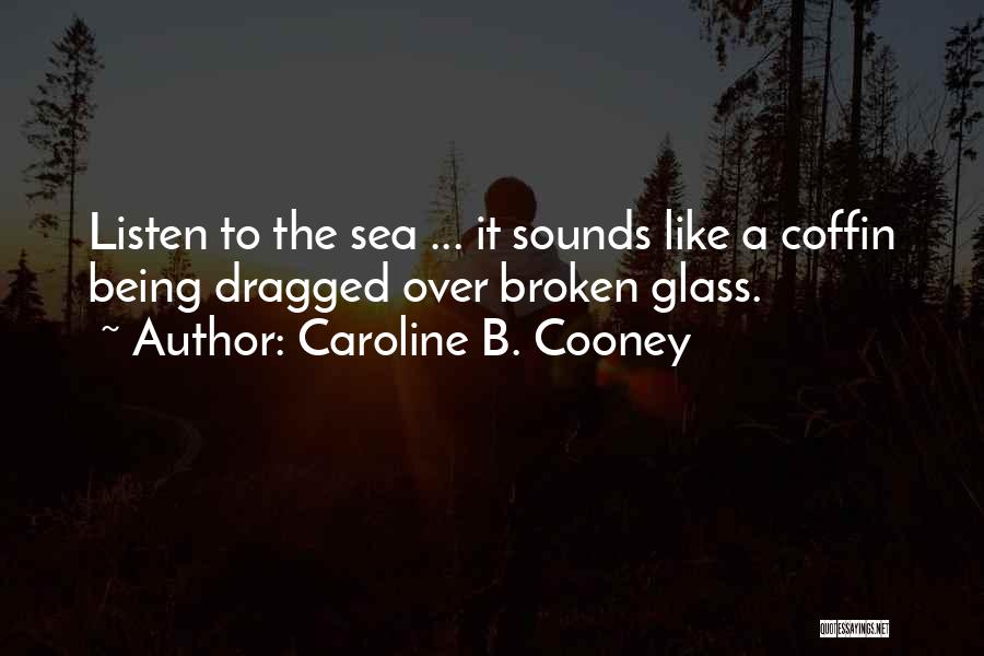 Caroline B. Cooney Quotes: Listen To The Sea ... It Sounds Like A Coffin Being Dragged Over Broken Glass.