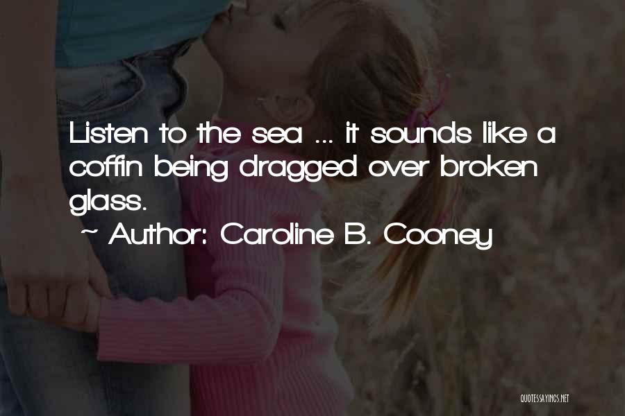 Caroline B. Cooney Quotes: Listen To The Sea ... It Sounds Like A Coffin Being Dragged Over Broken Glass.
