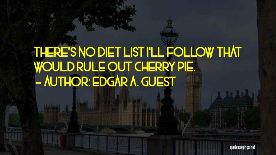 Edgar A. Guest Quotes: There's No Diet List I'll Follow That Would Rule Out Cherry Pie.