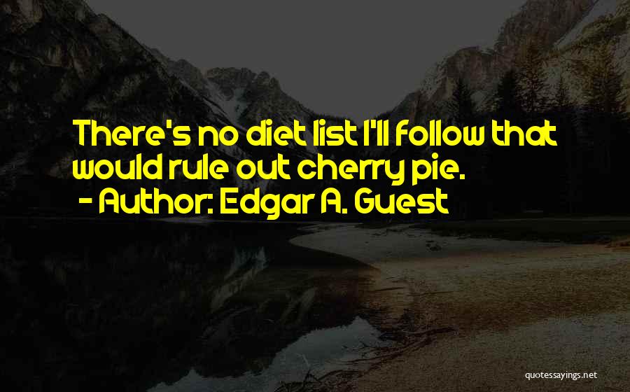 Edgar A. Guest Quotes: There's No Diet List I'll Follow That Would Rule Out Cherry Pie.