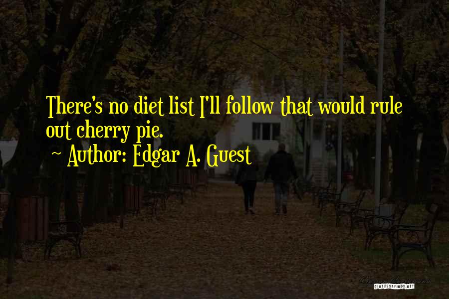 Edgar A. Guest Quotes: There's No Diet List I'll Follow That Would Rule Out Cherry Pie.